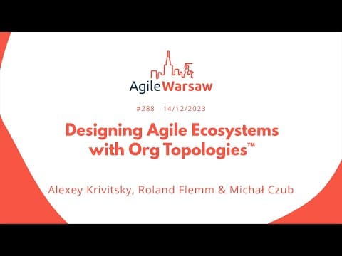Designing Agile Ecosystems with Org Topologies (with M. Czub)