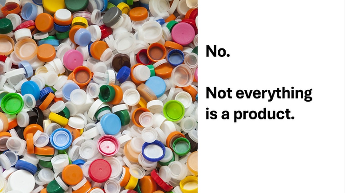 No. Not everything is a product — title card over a pile of plastic bottle caps