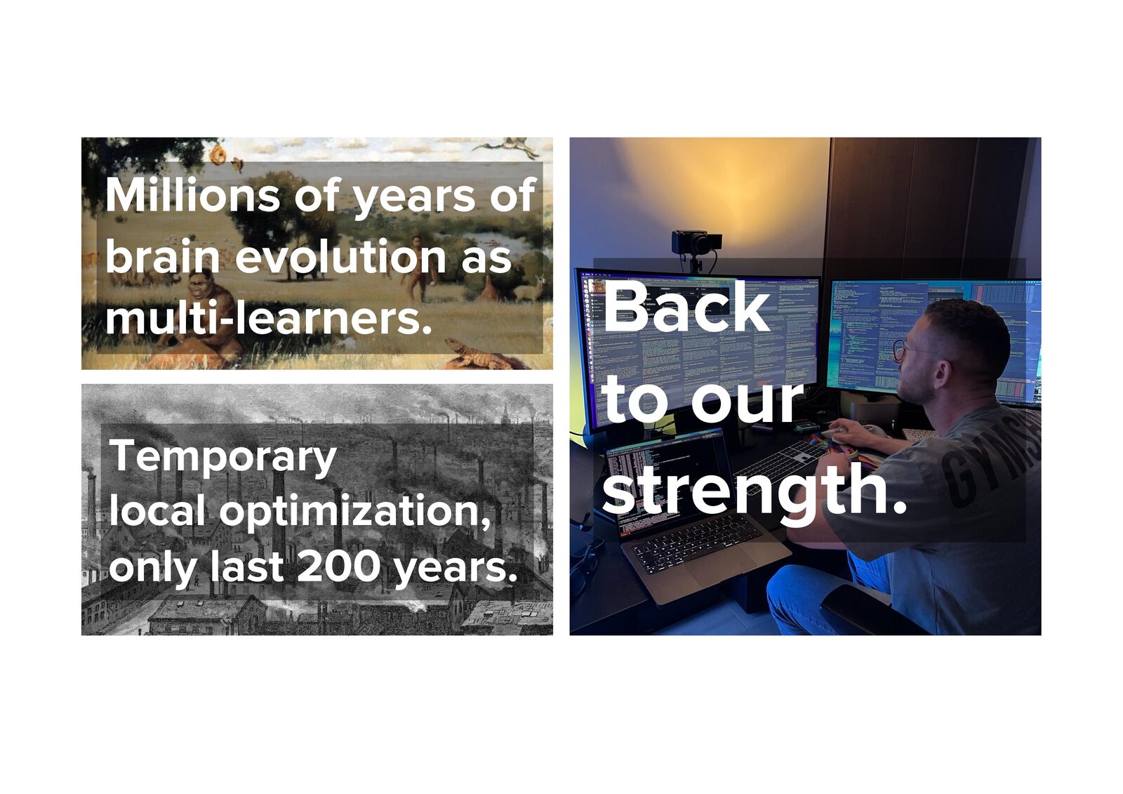 Millions of years of brain evolution as multi-learners. Temporary local optimization only lasted 200 years. Back to our strength.
